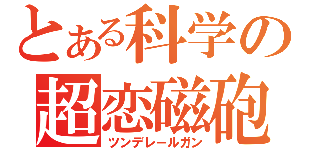 とある科学の超恋磁砲（ツンデレールガン）