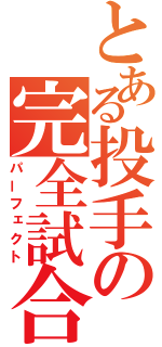 とある投手の完全試合（パーフェクト）