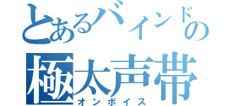 とあるバインドの極太声帯（オンボイス）