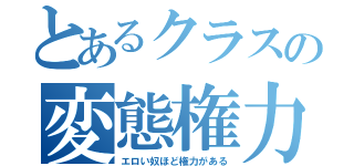 とあるクラスの変態権力者（エロい奴ほど権力がある）