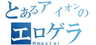 とあるアイオンのエロゲライフ（Ｈｍａｓｔｅｒ）