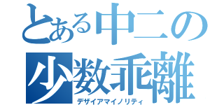 とある中二の少数乖離（デザイアマイノリティ）