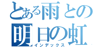 とある雨との明日の虹（インデックス）