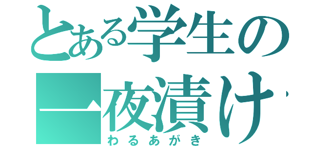 とある学生の一夜漬け（わるあがき）