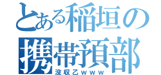 とある稲垣の携帯預部（没収乙ｗｗｗ）