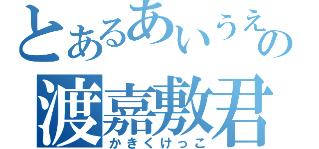 とあるあいうえおの渡嘉敷君（かきくけっこ）