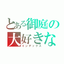 とある御庭の大好きな（インデックス）