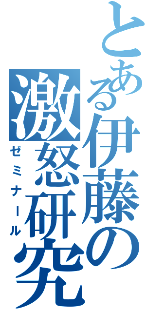 とある伊藤の激怒研究室Ⅱ（ゼミナール）