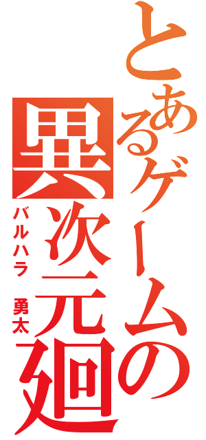 とあるゲームの異次元廻（バルハラ　勇太）