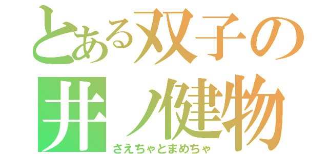 とある双子の井ノ健物語（さえちゃとまめちゃ）