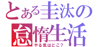 とある圭汰の怠惰生活（やる気はどこ？）