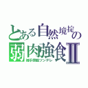 とある自然境掟の弱肉強食Ⅱ（袖手傍観ツンデレ）