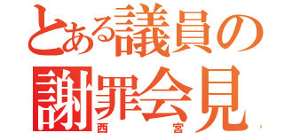 とある議員の謝罪会見（西宮）