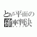 とある平面の確率判決（ジャッジ）