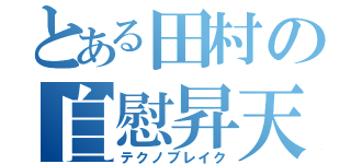 とある田村の自慰昇天（テクノブレイク）