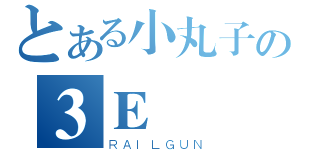 とある小丸子の３Ｅ（ＲＡＩＬＧＵＮ）