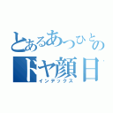 とあるあつひとのドヤ顔日記（インデックス）