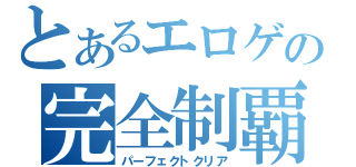 とあるエロゲの完全制覇（パーフェクトクリア）