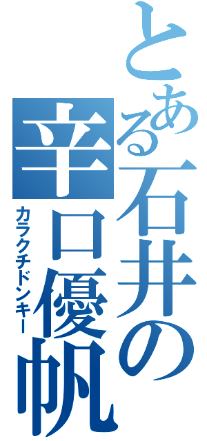 とある石井の辛口優帆（カラクチドンキー）