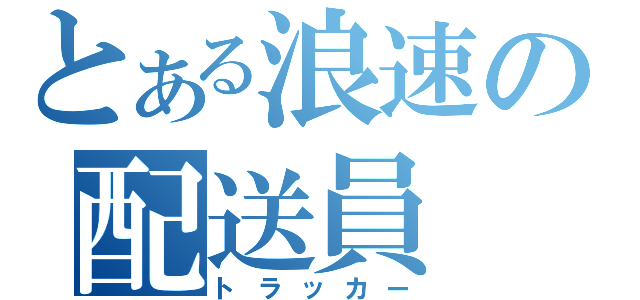 とある浪速の配送員（トラッカー）