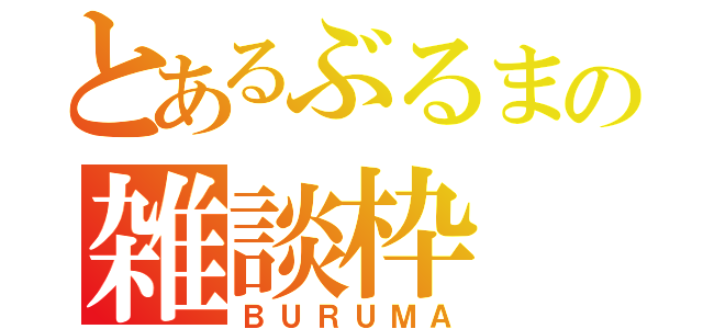 とあるぶるまの雑談枠（ＢＵＲＵＭＡ）