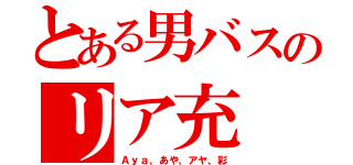 とある男バスのリア充（Ａｙａ、あや、アヤ、彩）