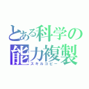 とある科学の能力複製（スキルコピー）