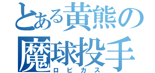 とある黄熊の魔球投手（ロビカス）