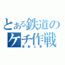 とある鉄道のケチ作戦（更新工事）