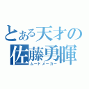 とある天才の佐藤勇暉（ムードメーカー）