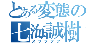 とある変態の七海誠樹（ヌフフフフ）