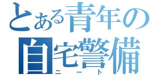 とある青年の自宅警備（ニート）