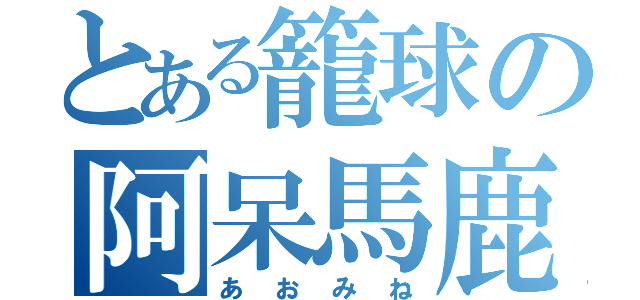 とある籠球の阿呆馬鹿（あおみね）