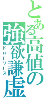 とある高値の強欲謙虚（ドローソース）