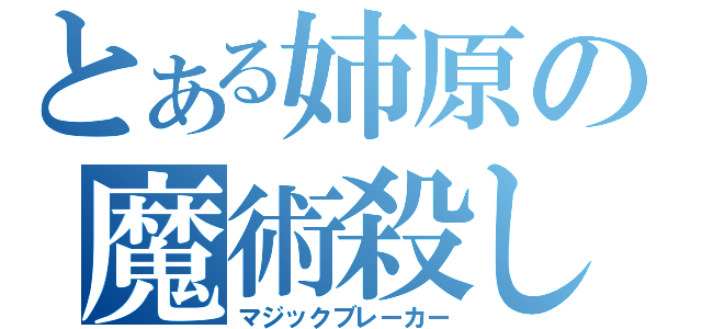 とある姉原の魔術殺し（マジックブレーカー）