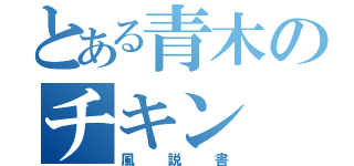 とある青木のチキン（風説書）