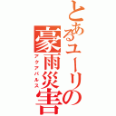 とあるユーリの豪雨災害（アクアパルス）