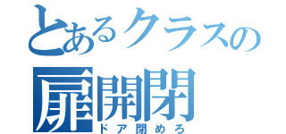 とあるクラスの扉開閉（ドア閉めろ）