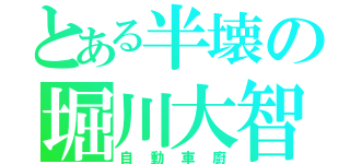 とある半壊の堀川大智（自動車廚）