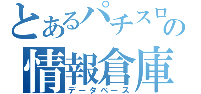 とあるパチスロの情報倉庫（データベース）