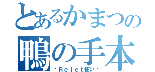 とあるかまつの鴨の手本（〜Ｒｅｊｅｔ怖い〜）