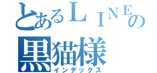 とあるＬＩＮＥの黒猫様（インデックス）