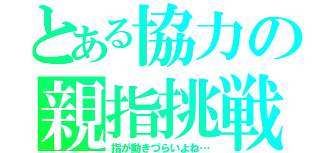 とある協力の親指挑戦（指が動きづらいよね…）