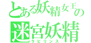 とある妖精女王の迷宮妖精（ラビリンス）