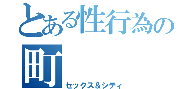 とある性行為の町（セックス＆シティ）