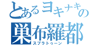 とあるヨキナキの巣布羅都有ン（スプラトゥーン）