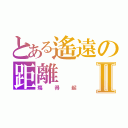 とある遙遠の距離Ⅱ（殤得起）