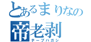 とあるまりなの帝老剥（テープハガシ）