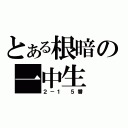 とある根暗の一中生（２－１　５番）