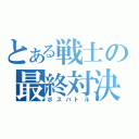 とある戦士の最終対決（ボスバトル）